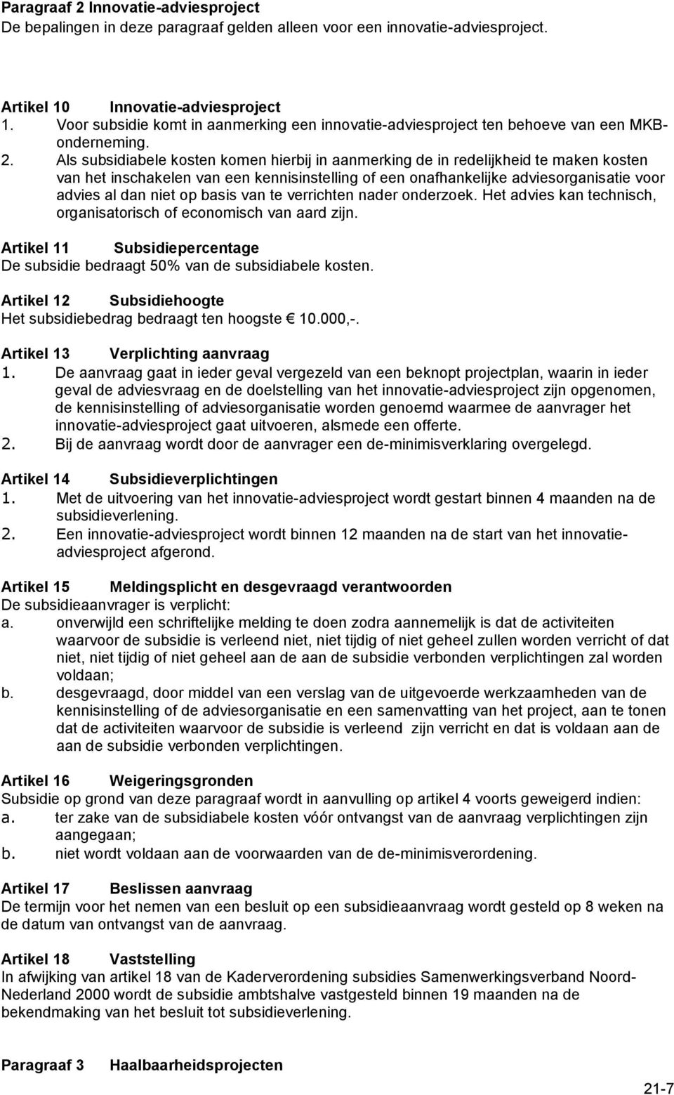 Als subsidiabele kosten komen hierbij in aanmerking de in redelijkheid te maken kosten van het inschakelen van een kennisinstelling of een onafhankelijke adviesorganisatie voor advies al dan niet op