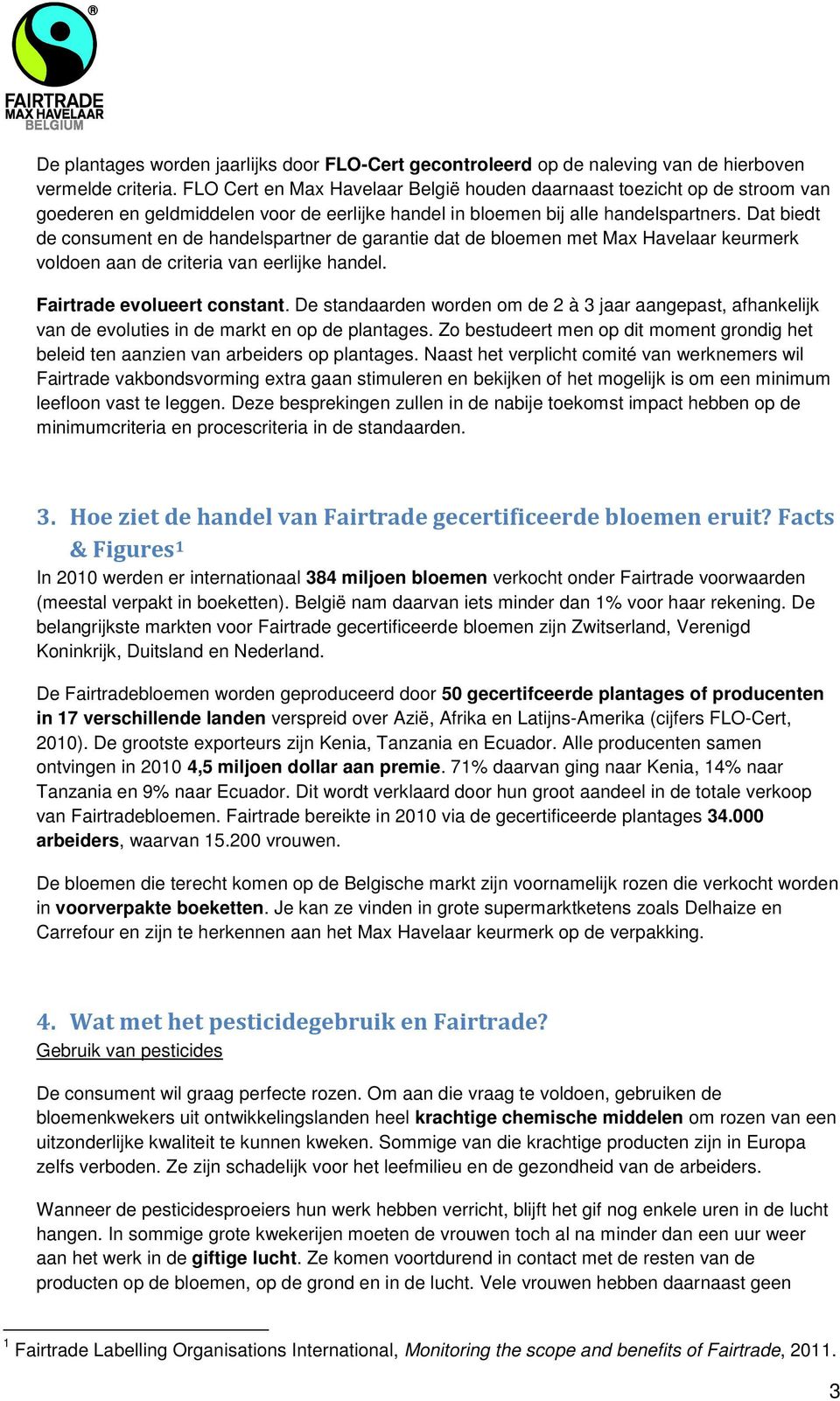 Dat biedt de consument en de handelspartner de garantie dat de bloemen met Max Havelaar keurmerk voldoen aan de criteria van eerlijke handel. Fairtrade evolueert constant.