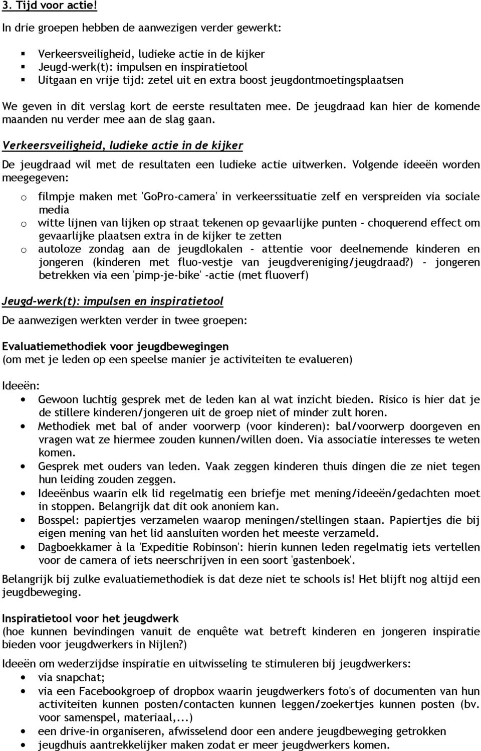 jeugdontmoetingsplaatsen We geven in dit verslag kort de eerste resultaten mee. De jeugdraad kan hier de komende maanden nu verder mee aan de slag gaan.