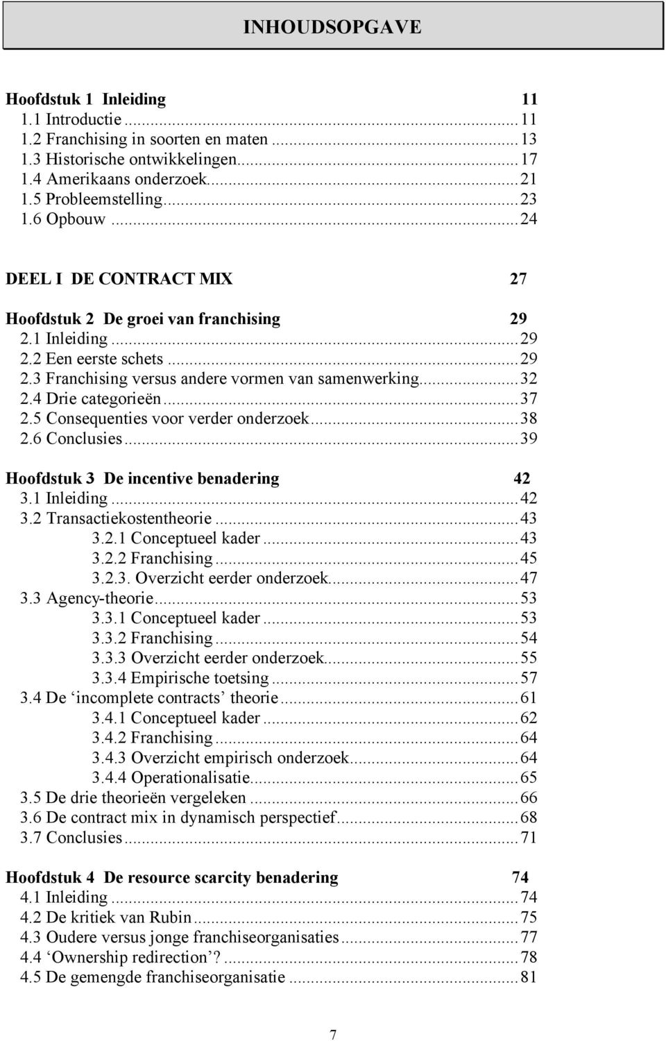 4 Drie categorieën...37 2.5 Consequenties voor verder onderzoek...38 2.6 Conclusies...39 Hoofdstuk 3 De incentive benadering 42 3.1 Inleiding...42 3.2 Transactiekostentheorie...43 3.2.1 Conceptueel kader.