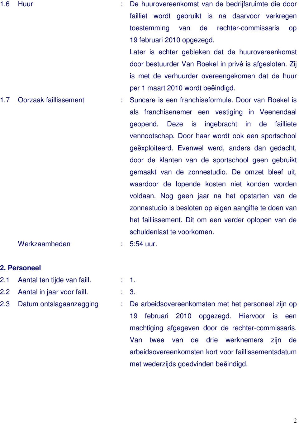 maart 2010 wordt beëindigd. 1.7 Oorzaak faillissement : Suncare is een franchiseformule. Door van Roekel is als franchisenemer een vestiging in Veenendaal geopend.