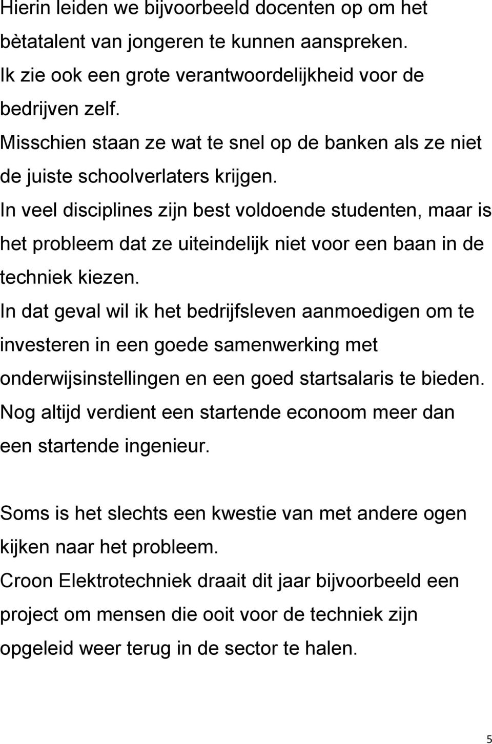 In veel disciplines zijn best voldoende studenten, maar is het probleem dat ze uiteindelijk niet voor een baan in de techniek kiezen.