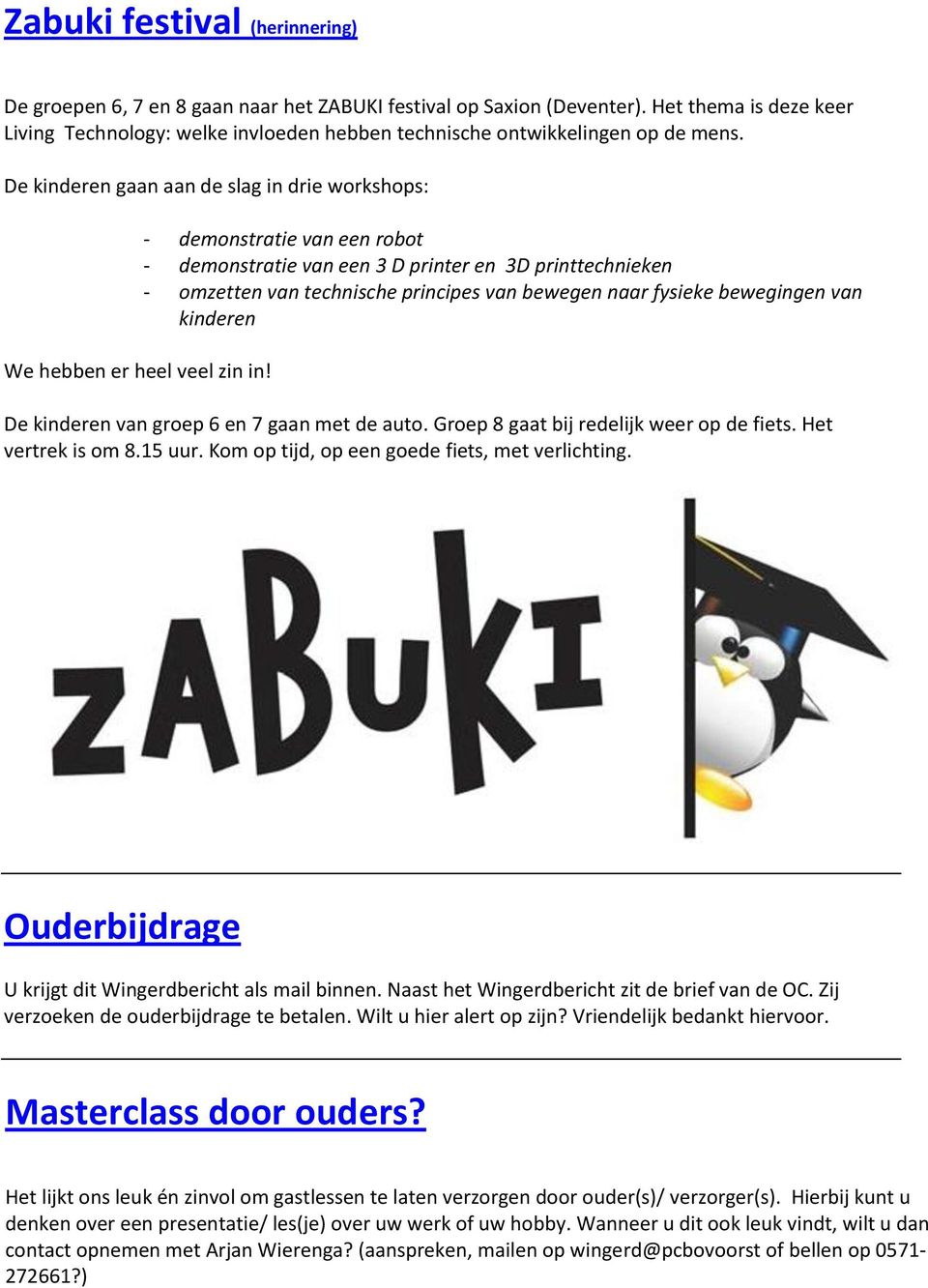 - demonstratie van een robot - demonstratie van een 3 D printer en 3D printtechnieken - omzetten van technische principes van bewegen naar fysieke bewegingen van kinderen De kinderen van groep 6 en 7