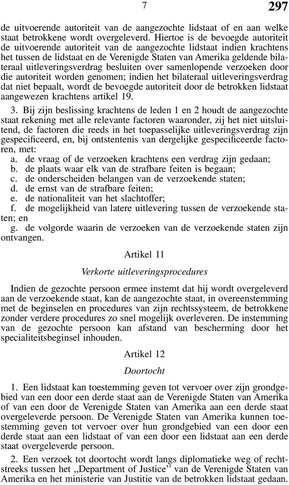 uitleveringsverdrag besluiten over samenlopende verzoeken door die autoriteit worden genomen; indien het bilateraal uitleveringsverdrag dat niet bepaalt, wordt de bevoegde autoriteit door de