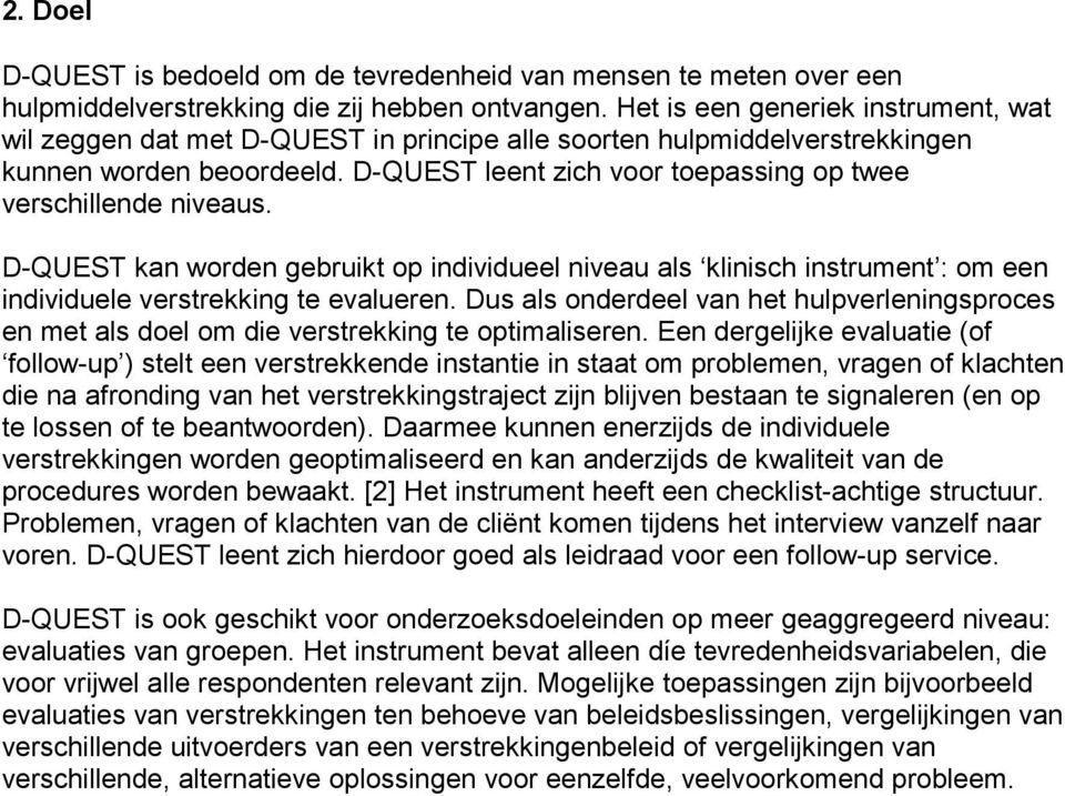 D-QUEST leent zich voor toepassing op twee verschillende niveaus. D-QUEST kan worden gebruikt op individueel niveau als klinisch instrument : om een individuele verstrekking te evalueren.