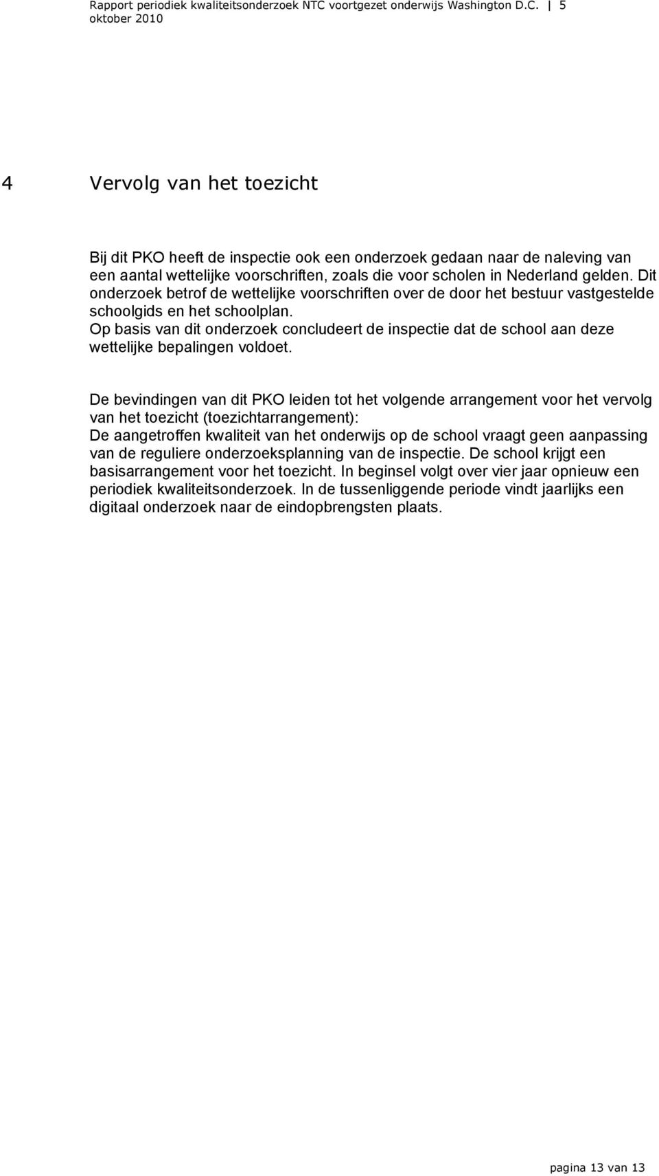 Op basis van dit onderzoek concludeert de inspectie dat de school aan deze wettelijke bepalingen voldoet.