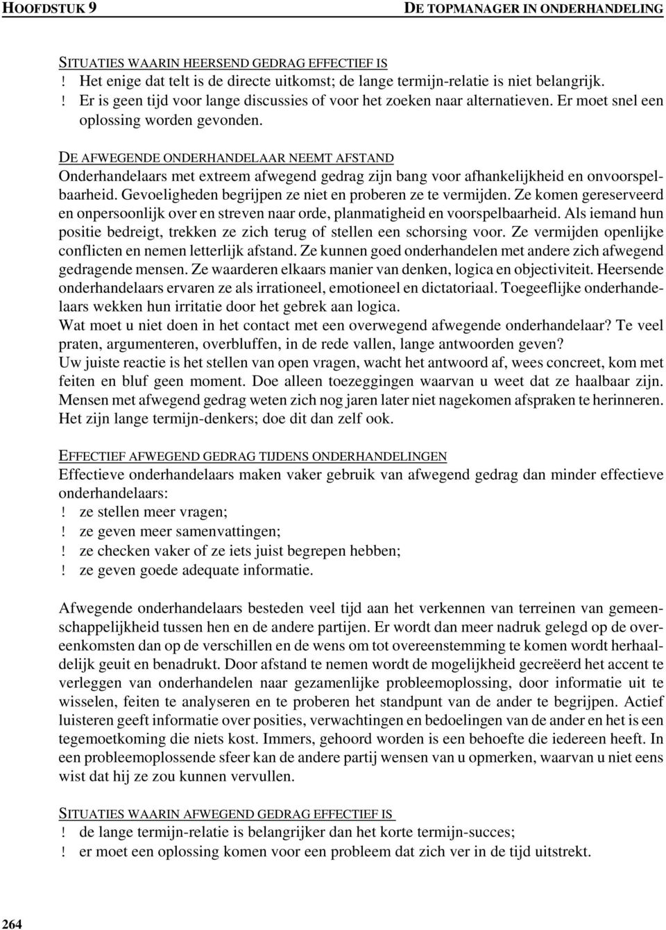 DE AFWEGENDE ONDERHANDELAAR NEEMT AFSTAND Onderhandelaars met extreem afwegend gedrag zijn bang voor afhankelijkheid en onvoorspelbaarheid. Gevoeligheden begrijpen ze niet en proberen ze te vermijden.