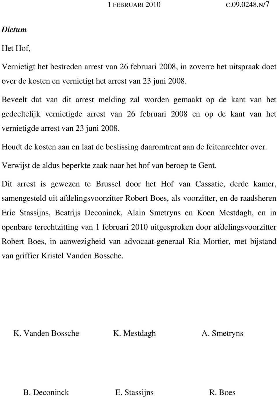 Houdt de kosten aan en laat de beslissing daaromtrent aan de feitenrechter over. Verwijst de aldus beperkte zaak naar het hof van beroep te Gent.