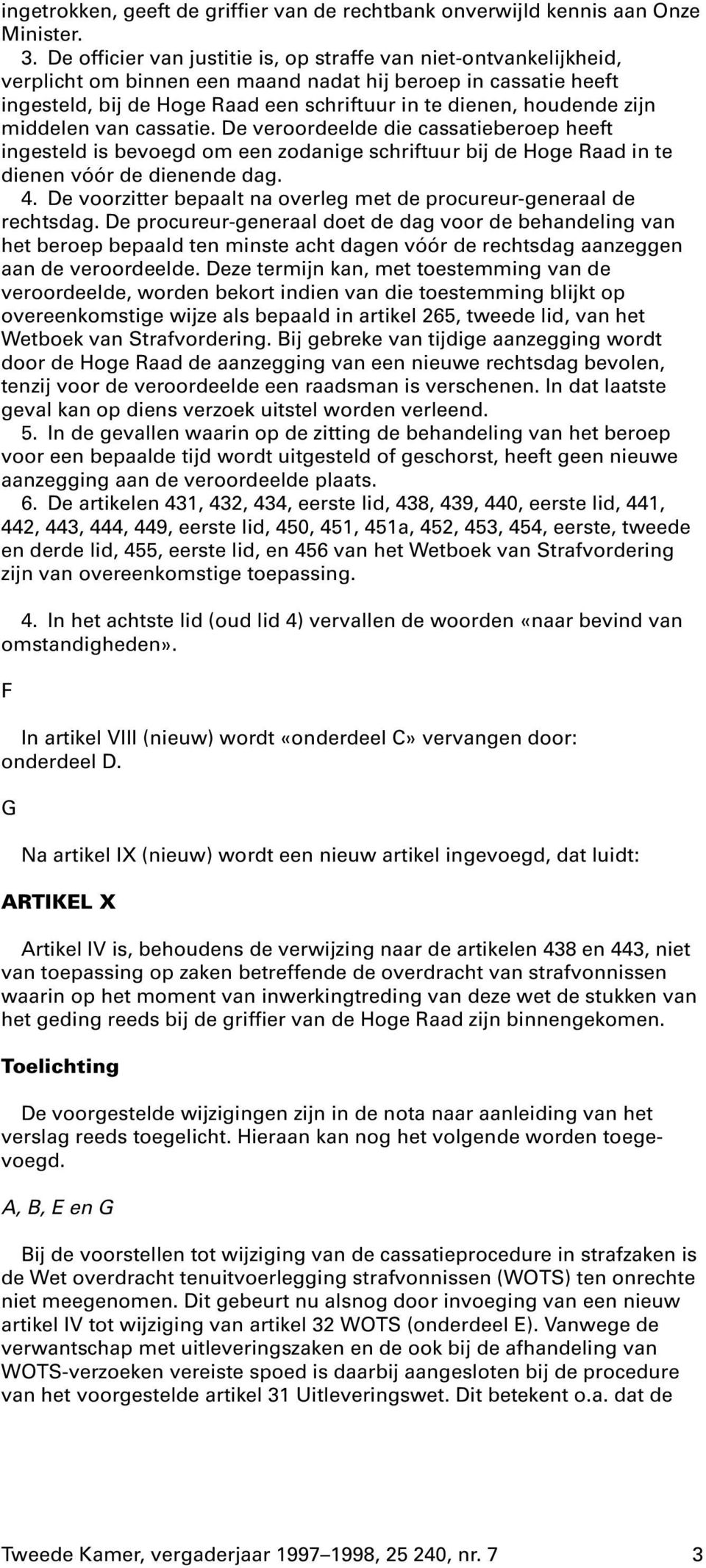 zijn middelen van cassatie. De veroordeelde die cassatieberoep heeft ingesteld is bevoegd om een zodanige schriftuur bij de Hoge Raad in te dienen vóór de dienende dag. 4.