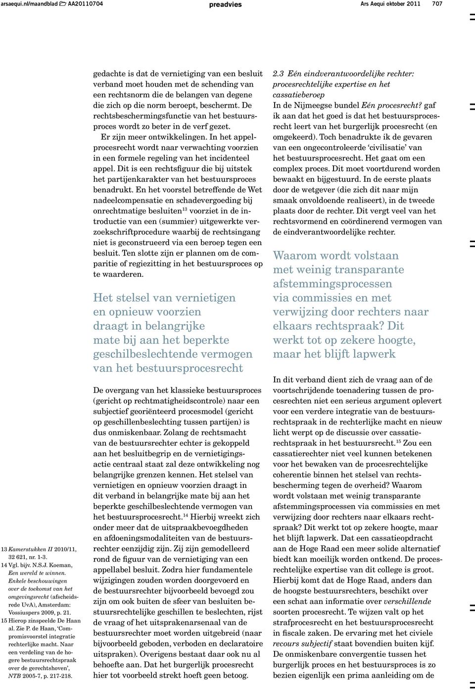 de Haan, Compromisvoorstel integratie rechterlijke macht. Naar een verdeling van de hogere bestuursrechtspraak over de gerechtshoven, NTB 2005-7, p. 217-218.