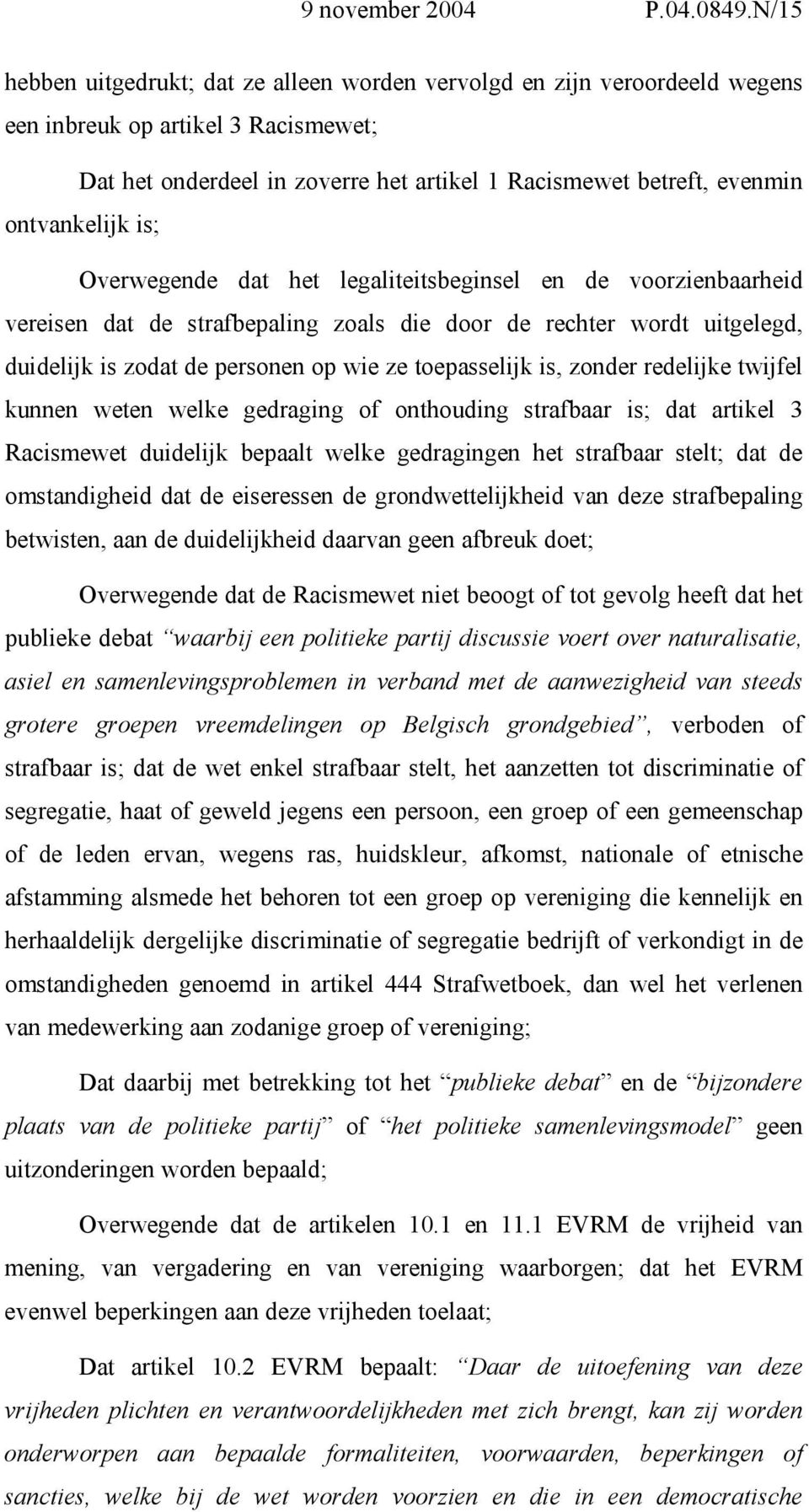 ontvankelijk is; Overwegende dat het legaliteitsbeginsel en de voorzienbaarheid vereisen dat de strafbepaling zoals die door de rechter wordt uitgelegd, duidelijk is zodat de personen op wie ze