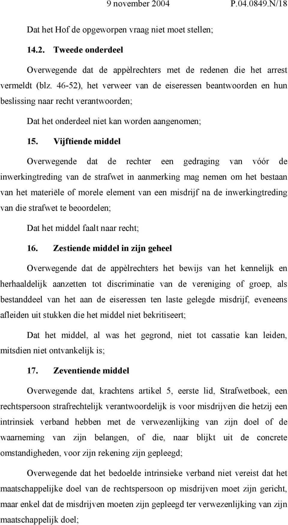 Vijftiende middel Overwegende dat de rechter een gedraging van vóór de inwerkingtreding van de strafwet in aanmerking mag nemen om het bestaan van het materiële of morele element van een misdrijf na