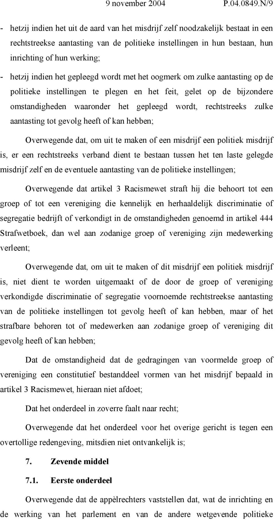 indien het gepleegd wordt met het oogmerk om zulke aantasting op de politieke instellingen te plegen en het feit, gelet op de bijzondere omstandigheden waaronder het gepleegd wordt, rechtstreeks