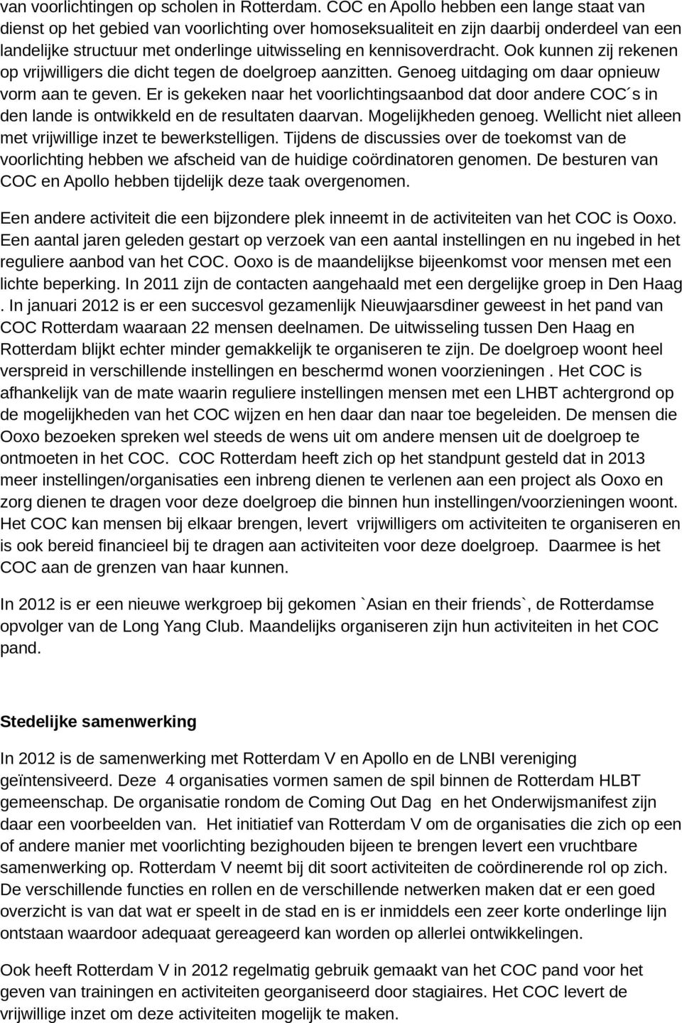 kennisoverdracht. Ook kunnen zij rekenen op vrijwilligers die dicht tegen de doelgroep aanzitten. Genoeg uitdaging om daar opnieuw vorm aan te geven.