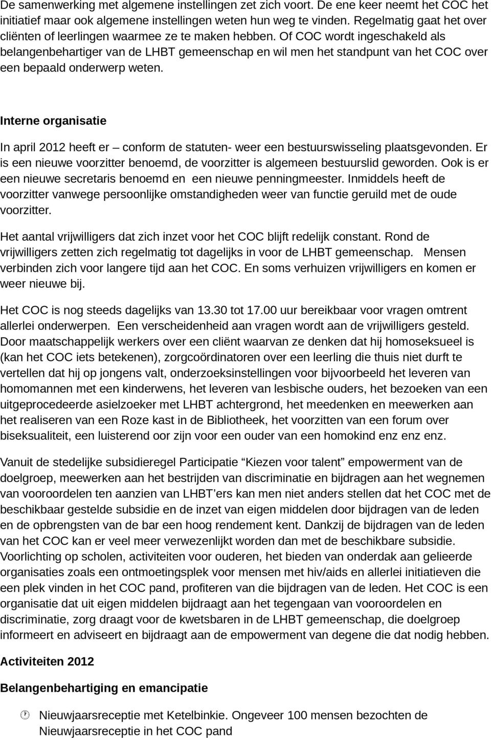 Of COC wordt ingeschakeld als belangenbehartiger van de LHBT gemeenschap en wil men het standpunt van het COC over een bepaald onderwerp weten.