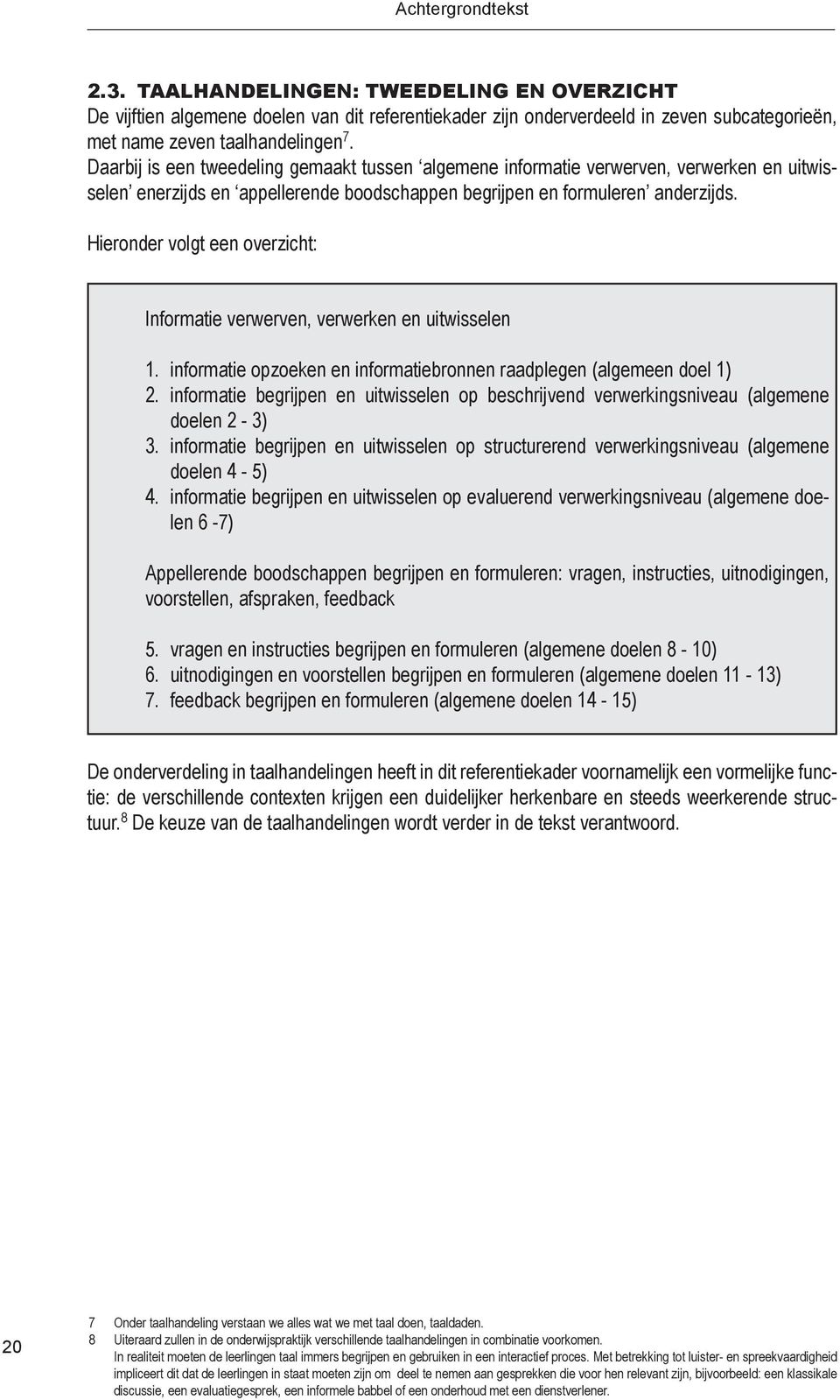 Hieronder volgt een overzicht: Informatie verwerven, verwerken en uitwisselen 1. informatie opzoeken en informatiebronnen raadplegen (algemeen doel 1) 2.