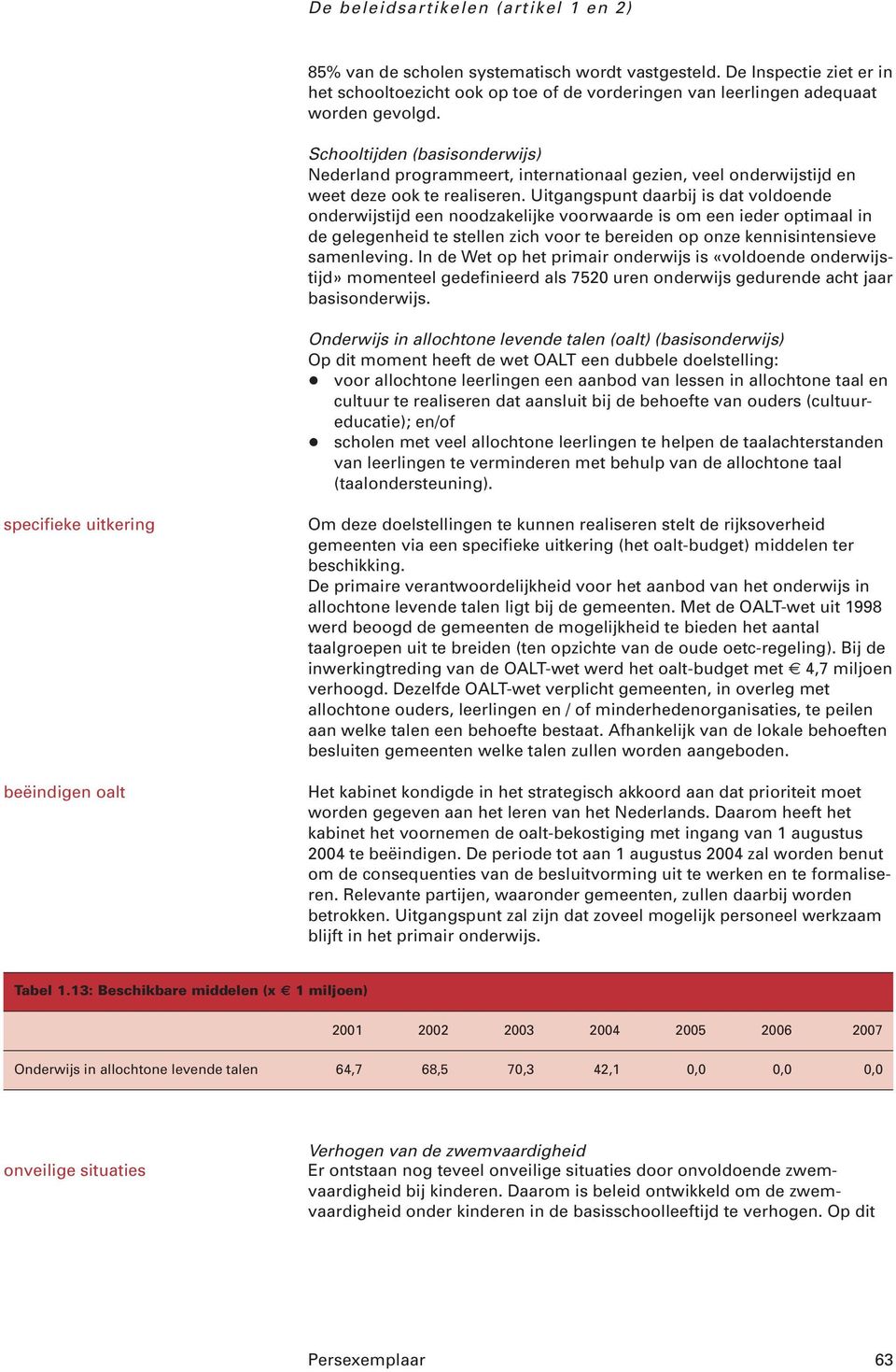 Uitgangspunt daarbij is dat voldoende onderwijstijd een noodzakelijke voorwaarde is om een ieder optimaal in de gelegenheid te stellen zich voor te bereiden op onze kennisintensieve samenleving.