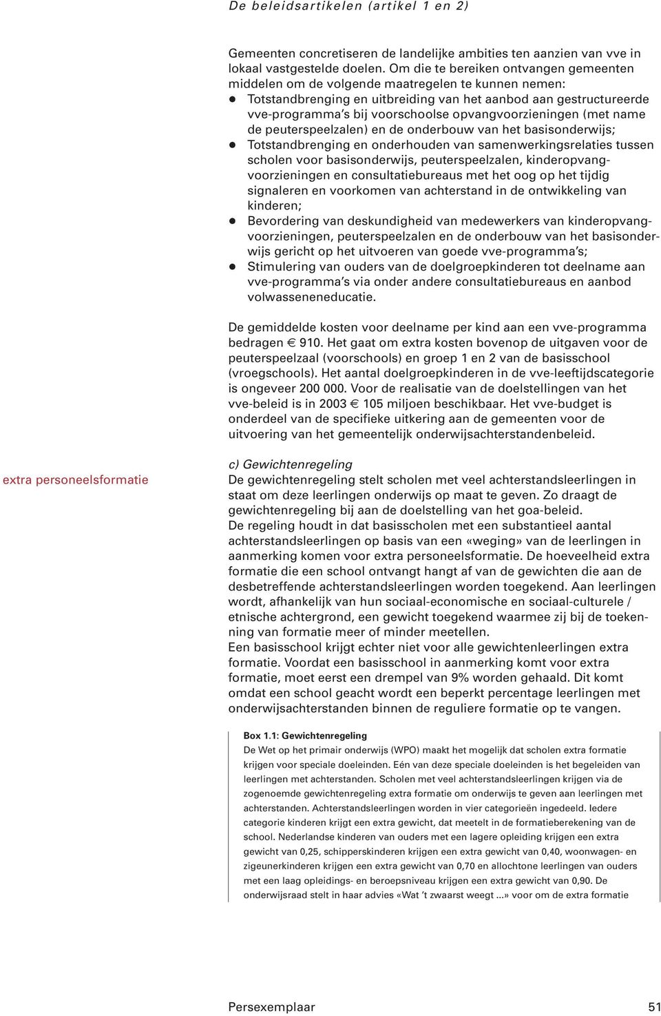 opvangvoorzieningen (met name de peuterspeelzalen) en de onderbouw van het basisonderwijs; + Totstandbrenging en onderhouden van samenwerkingsrelaties tussen scholen voor basisonderwijs,