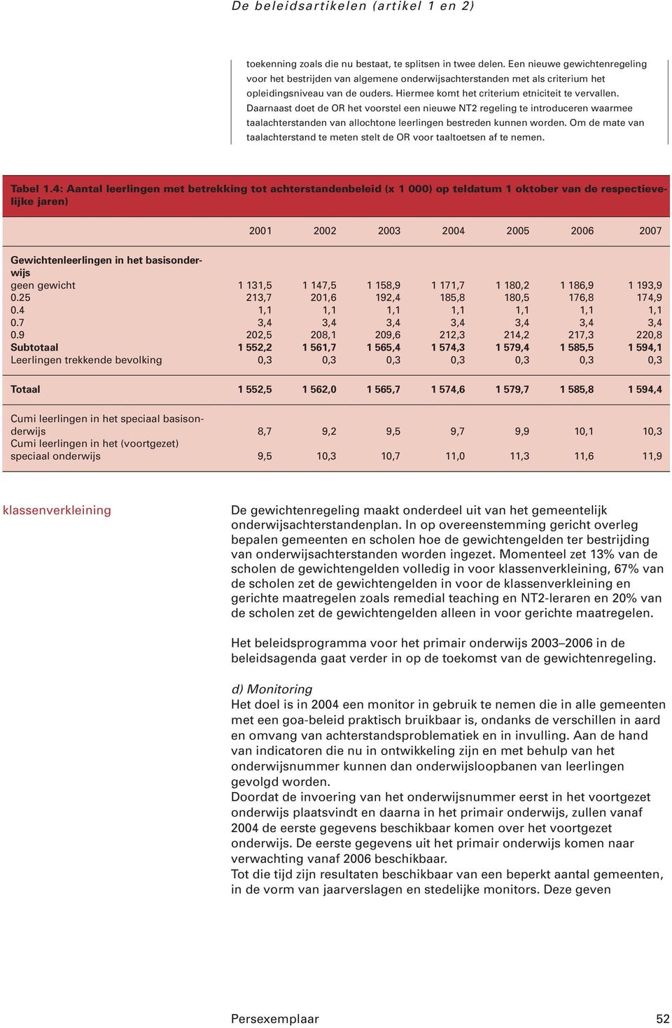 Daarnaast doet de OR het voorstel een nieuwe NT2 regeling te introduceren waarmee taalachterstanden van allochtone leerlingen bestreden kunnen worden.