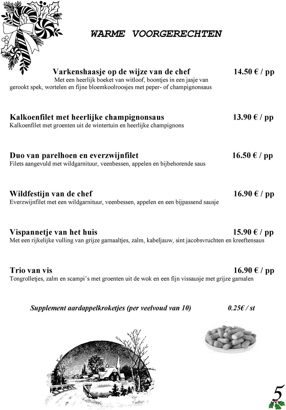 90 / pp Duo van parelhoen en everzwijnfilet Filets aangevuld met wildgarnituur, veenbessen, appelen en bijbehorende saus 16.