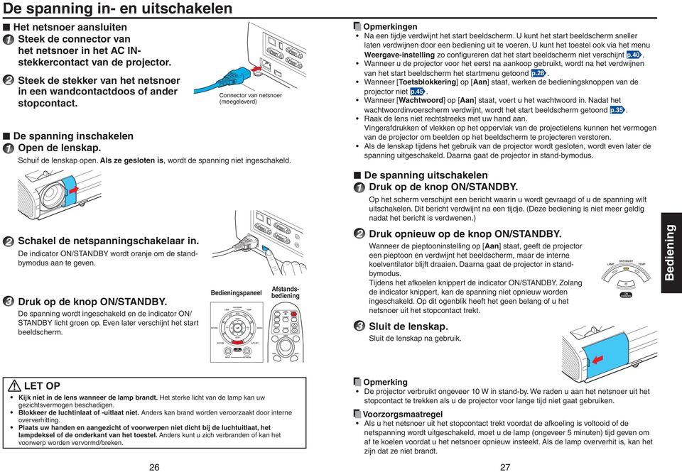 Als ze gesloten is, wordt de spanning niet ingeschakeld. 2 Schakel de netspanningschakelaar in. De indicator ON/STANDBY wordt oranje om de standbymodus aan te geven. 3 Druk op de knop ON/STANDBY.