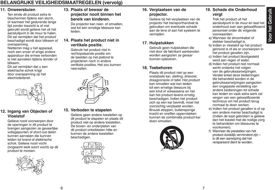 halen. Dit zal vermijden dat het product beschadigd wordt door bliksem of overspanning.