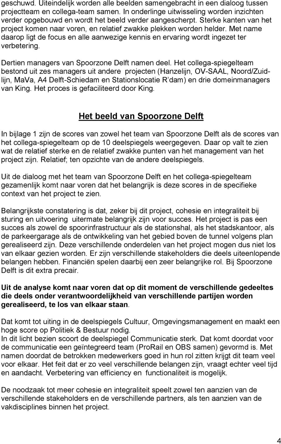 Met name daarop ligt de focus en alle aanwezige kennis en ervaring wordt ingezet ter verbetering. Dertien managers van Spoorzone Delft namen deel.