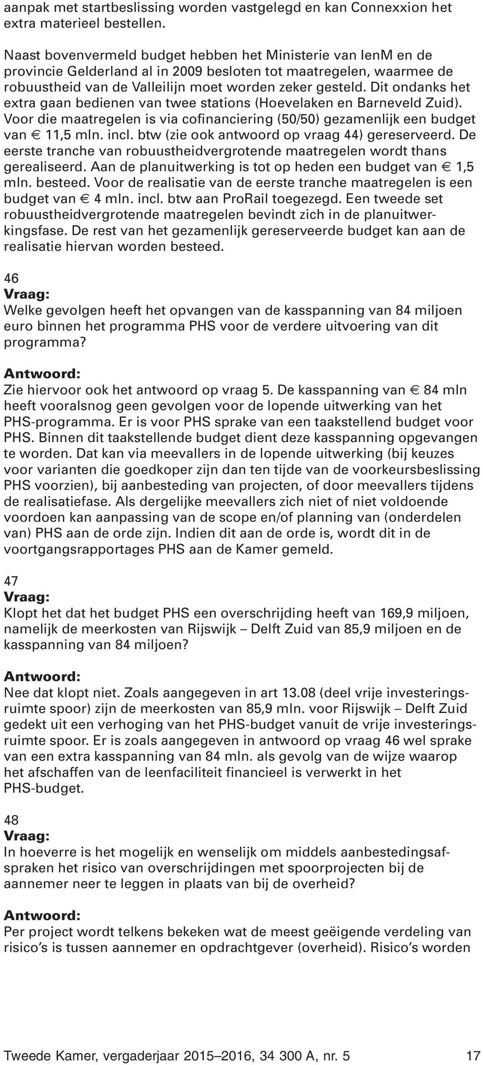 Dit ondanks het extra gaan bedienen van twee stations (Hoevelaken en Barneveld Zuid). Voor die maatregelen is via cofinanciering (50/50) gezamenlijk een budget van 11,5 mln. incl.