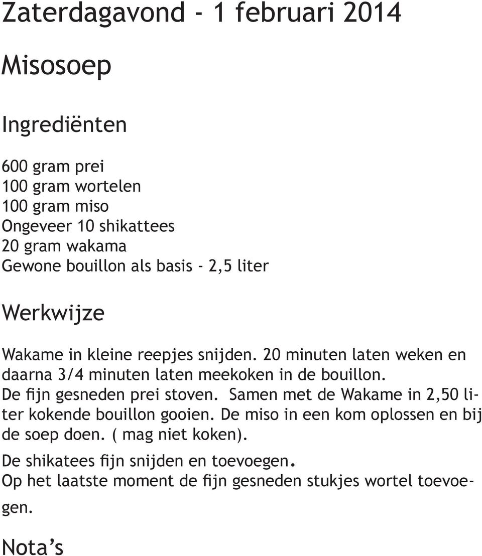 20 minuten laten weken en daarna 3/4 minuten laten meekoken in de bouillon. De fijn gesneden prei stoven.