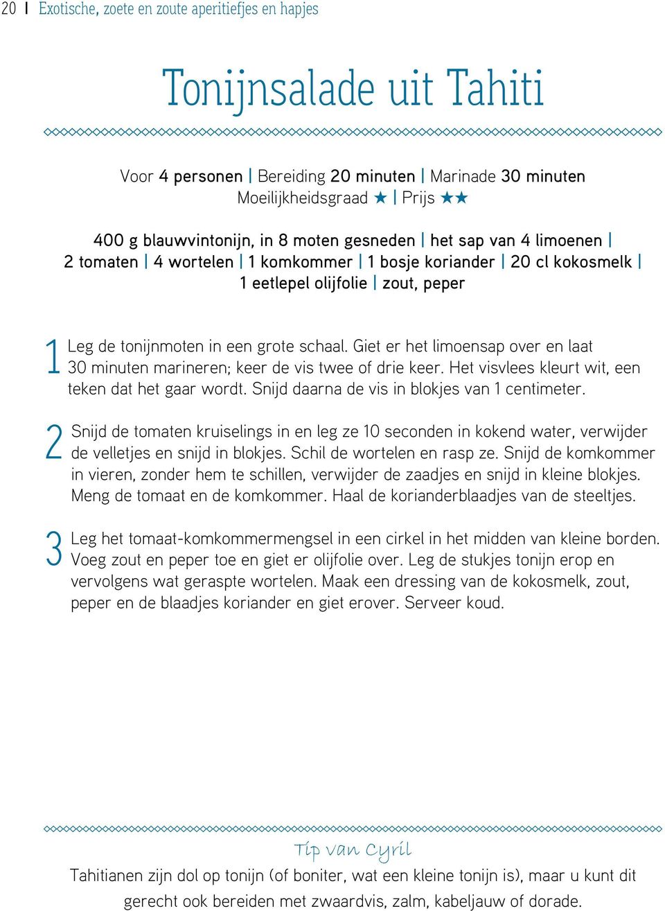 Giet er het limoensap over en laat 130 minuten marineren; keer de vis twee of drie keer. Het visvlees kleurt wit, een teken dat het gaar wordt. Snijd daarna de vis in blokjes van 1 centimeter.