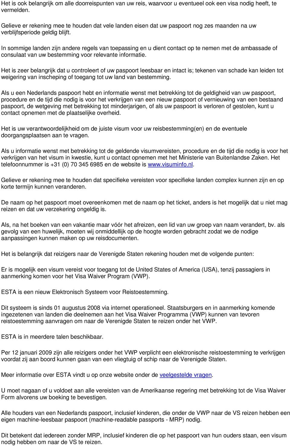 In sommige landen zijn andere regels van toepassing en u dient contact op te nemen met de ambassade of consulaat van uw bestemming voor relevante informatie.