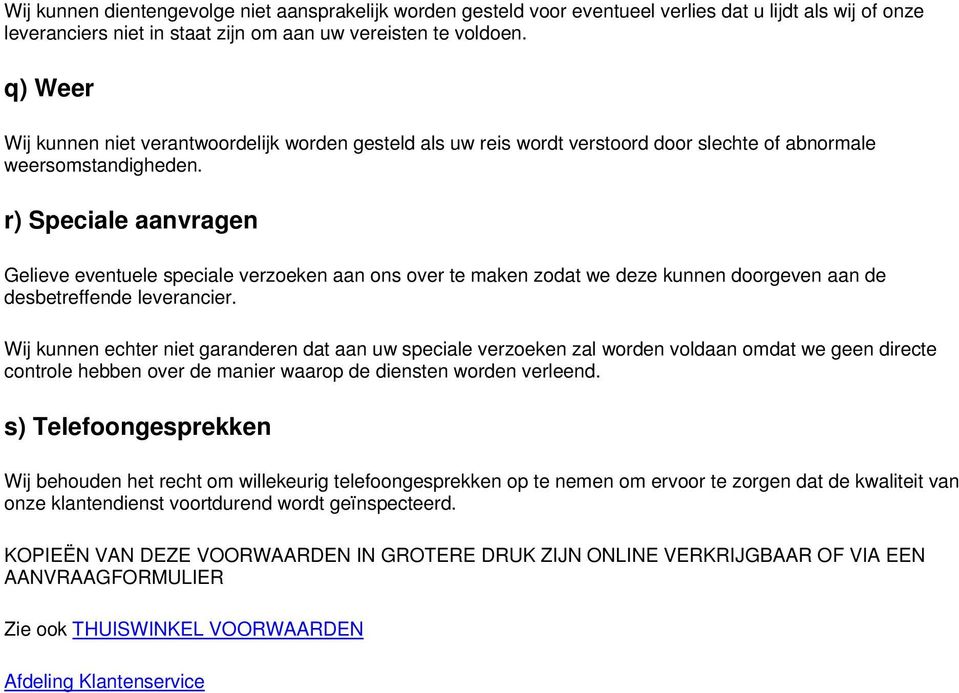 r) Speciale aanvragen Gelieve eventuele speciale verzoeken aan ons over te maken zodat we deze kunnen doorgeven aan de desbetreffende leverancier.