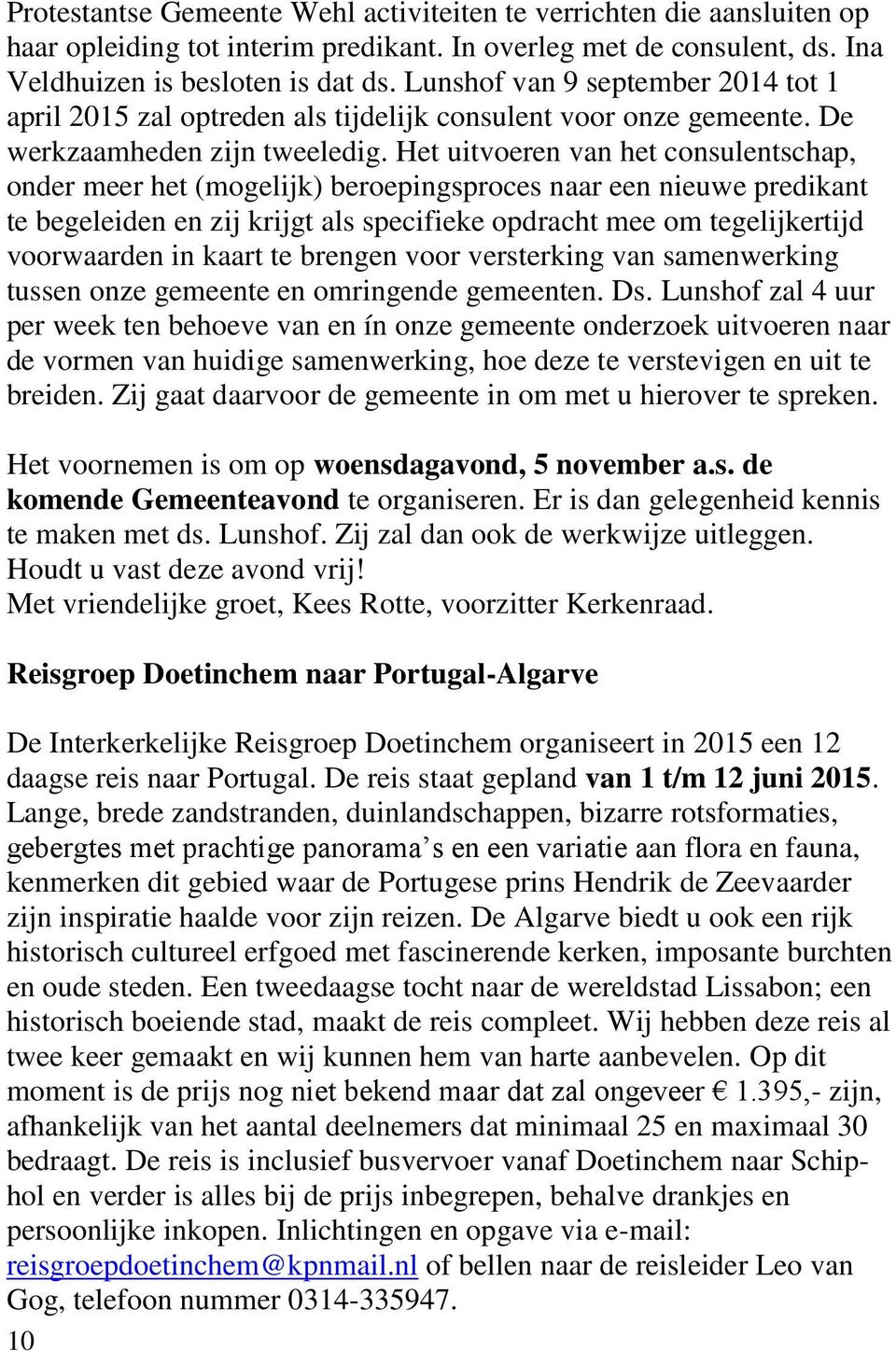 Het uitvoeren van het consulentschap, onder meer het (mogelijk) beroepingsproces naar een nieuwe predikant te begeleiden en zij krijgt als specifieke opdracht mee om tegelijkertijd voorwaarden in