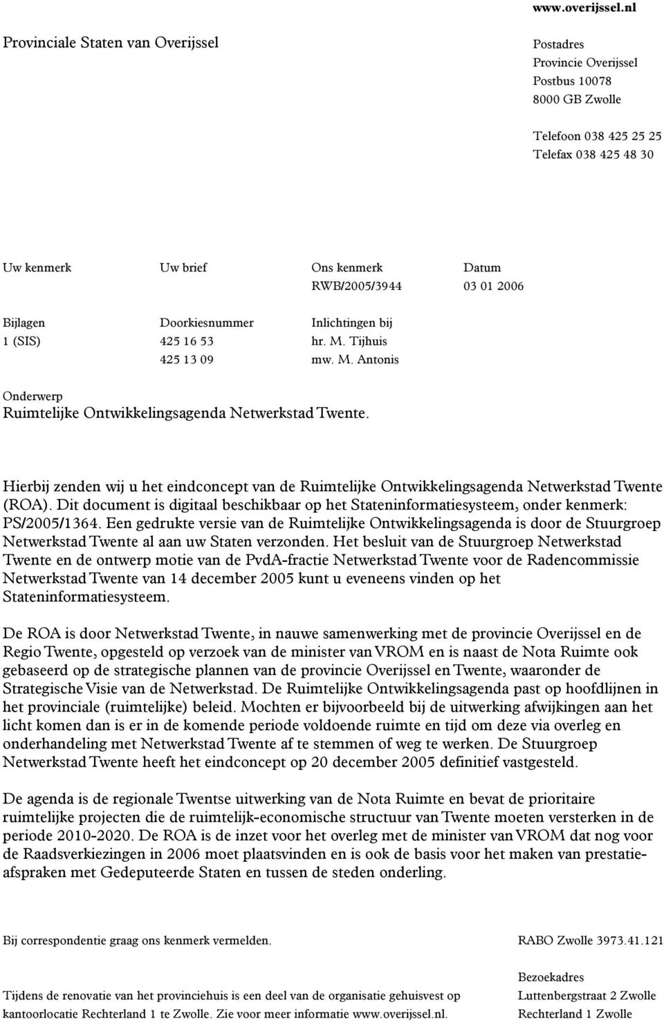 2006 Bijlagen Doorkiesnummer Inlichtingen bij 1 (SIS) 425 16 53 hr. M. Tijhuis 425 13 09 mw. M. Antonis Onderwerp Ruimtelijke Ontwikkelingsagenda Netwerkstad Twente.