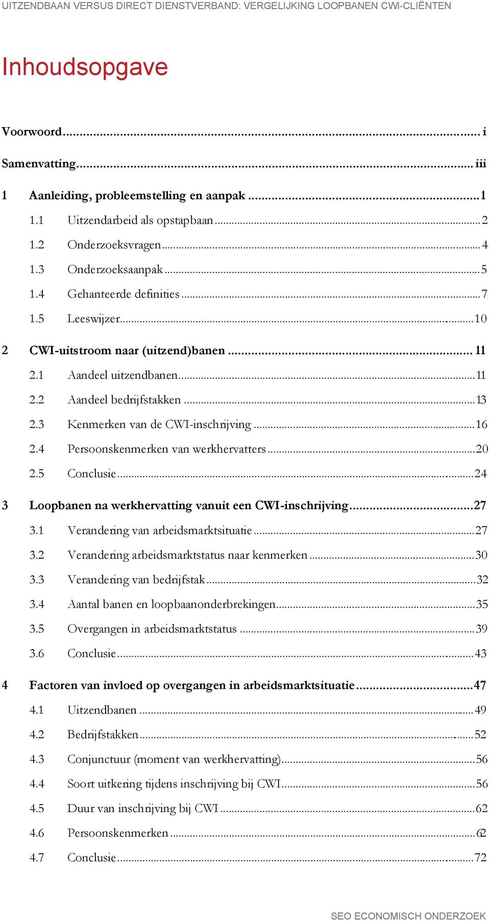 1 Aandeel uitzendbanen...11 2.2 Aandeel bedrijfstakken...13 2.3 Kenmerken van de CWI-inschrijving...16 2.4 Persoonskenmerken van werkhervatters...20 2.5 Conclusie.