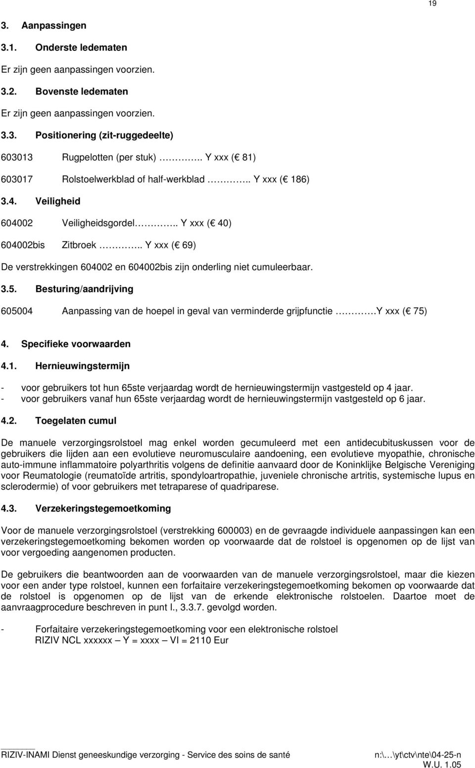 . Y xxx ( 69) De verstrekkingen 604002 en 604002bis zijn onderling niet cumuleerbaar. 3.5. Besturing/aandrijving 605004 Aanpassing van de hoepel in geval van verminderde grijpfunctie.y xxx ( 75) 4.