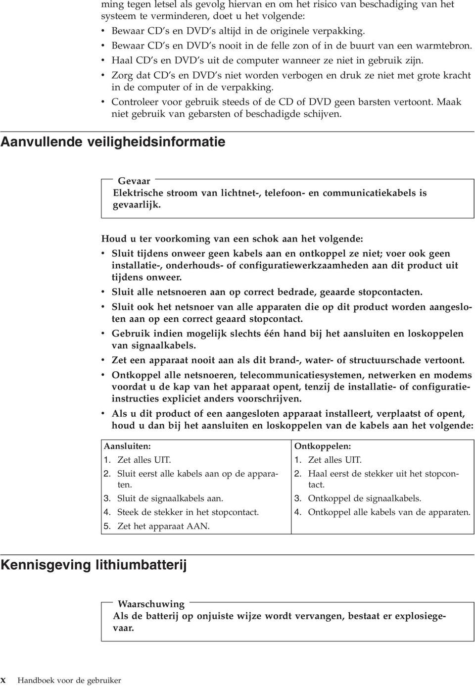 v Zorg dat CD s en DVD s niet worden verbogen en druk ze niet met grote kracht in de computer of in de verpakking. v Controleer voor gebruik steeds of de CD of DVD geen barsten vertoont.