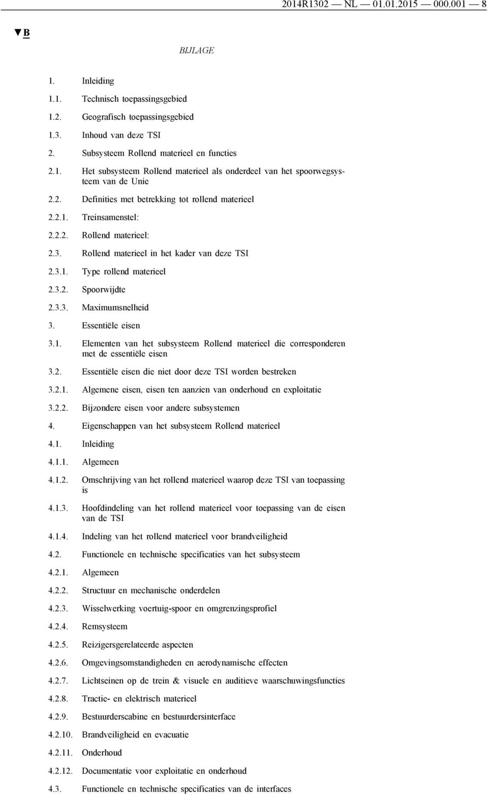 3.3. Maximumsnelheid 3. Essentiële eisen 3.1. Elementen van het subsysteem Rollend materieel die corresponderen met de essentiële eisen 3.2. Essentiële eisen die niet door deze TSI worden bestreken 3.