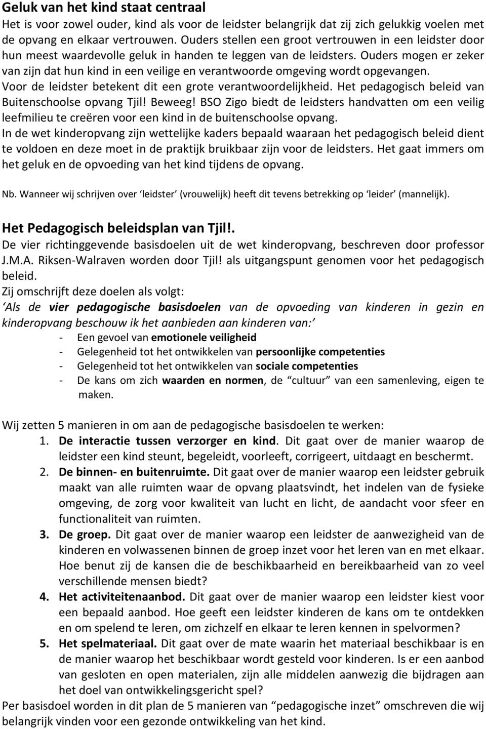 Ouders mogen er zeker van zijn dat hun kind in een veilige en verantwoorde omgeving wordt opgevangen. Voor de leidster betekent dit een grote verantwoordelijkheid.