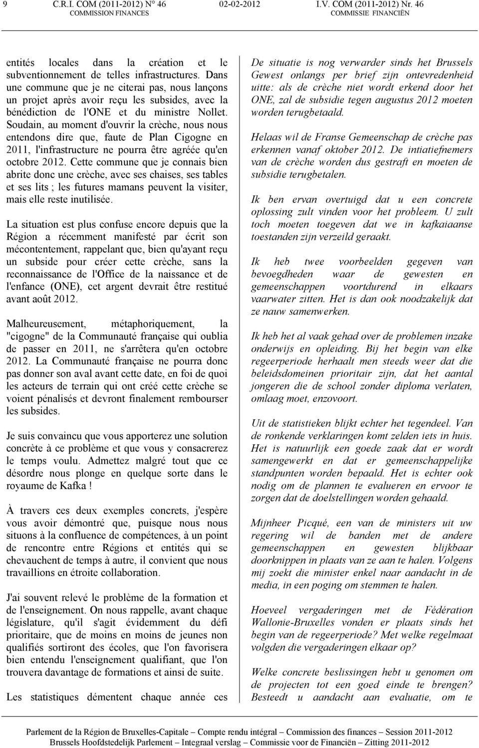 Soudain, au moment d'ouvrir la crèche, nous nous entendons dire que, faute de Plan Cigogne en 2011, l'infrastructure ne pourra être agréée qu'en octobre 2012.