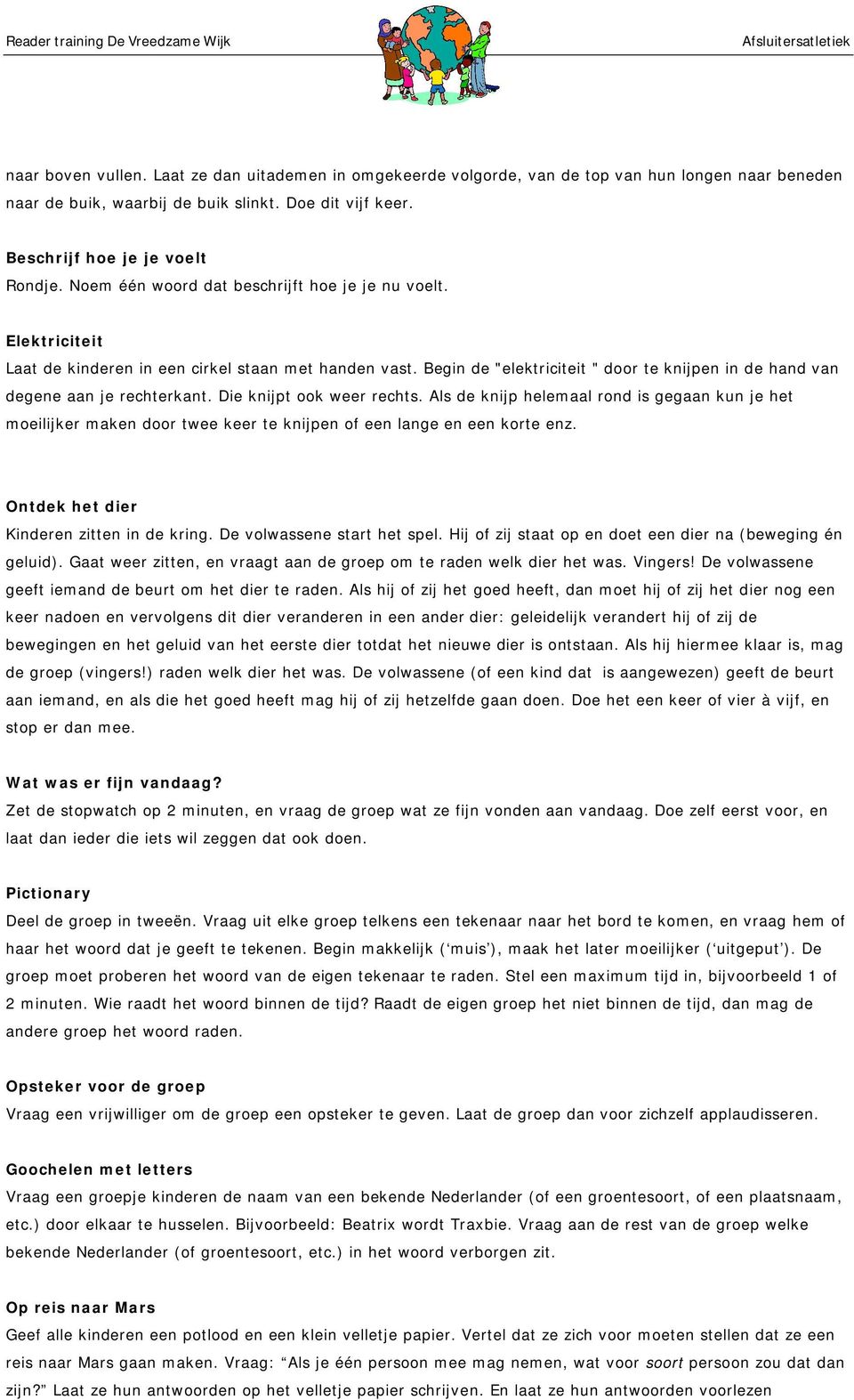 Begin de "elektriciteit " door te knijpen in de hand van degene aan je rechterkant. Die knijpt ook weer rechts.