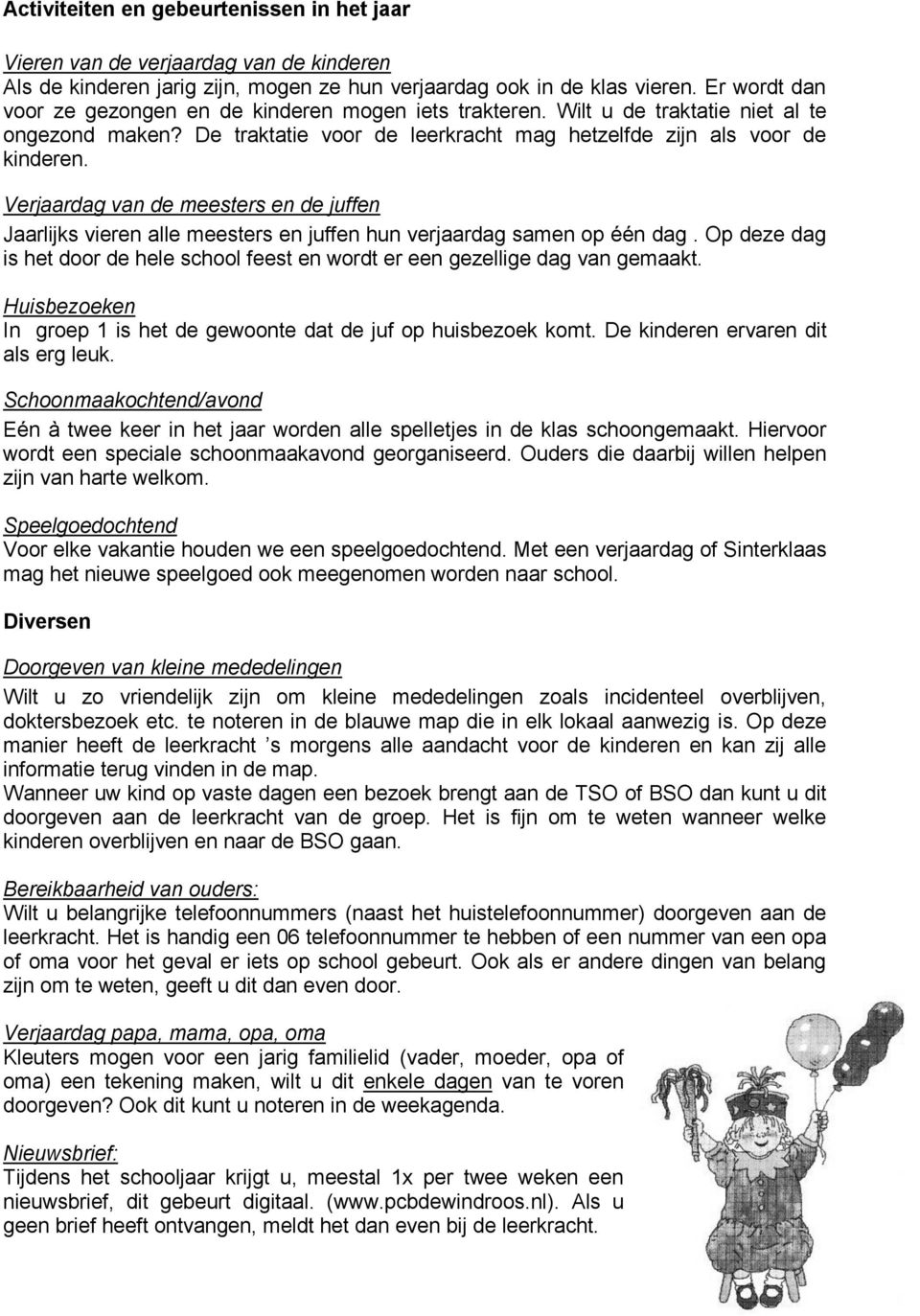 Verjaardag van de meesters en de juffen Jaarlijks vieren alle meesters en juffen hun verjaardag samen op één dag.