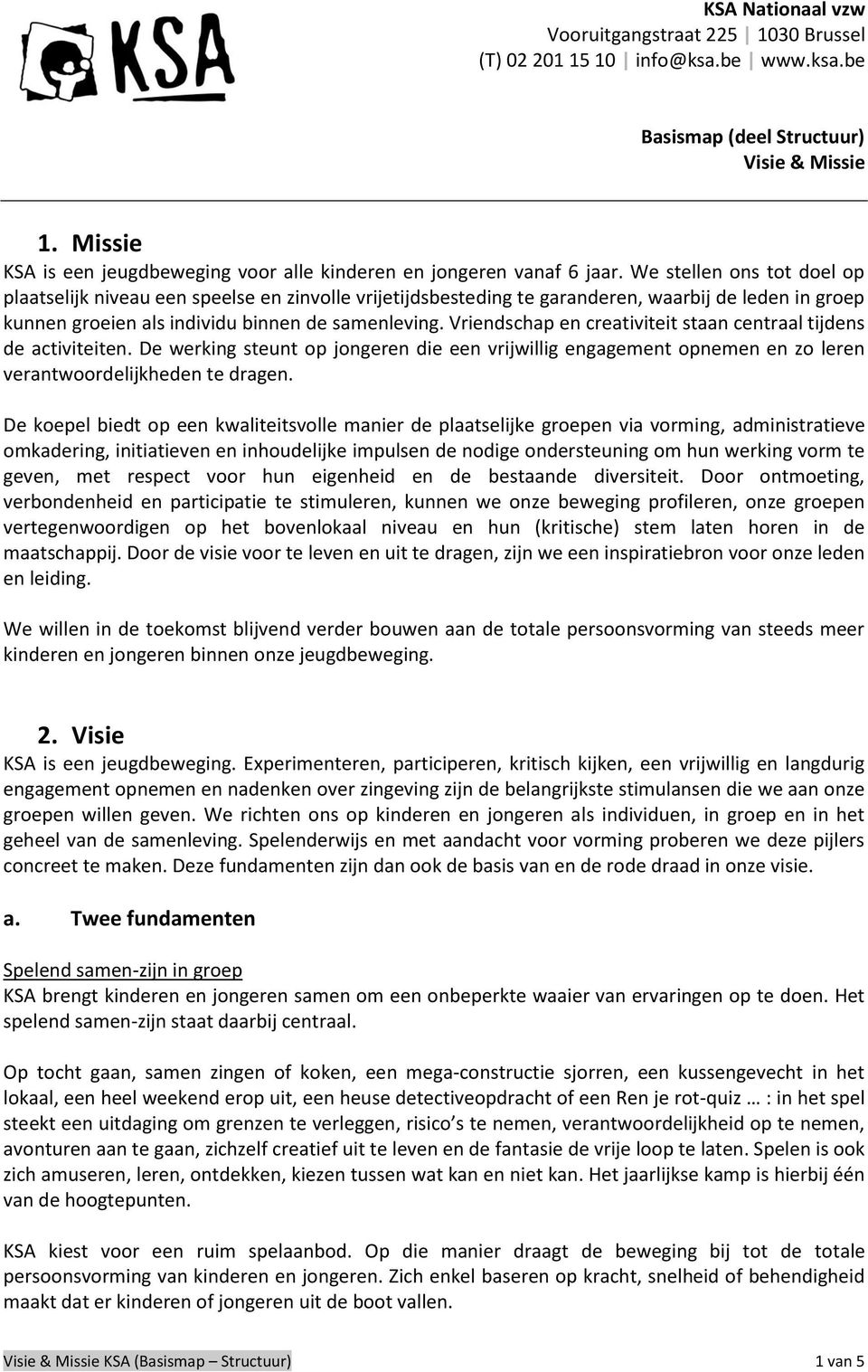 We stellen ons tot doel op plaatselijk niveau een speelse en zinvolle vrijetijdsbesteding te garanderen, waarbij de leden in groep kunnen groeien als individu binnen de samenleving.