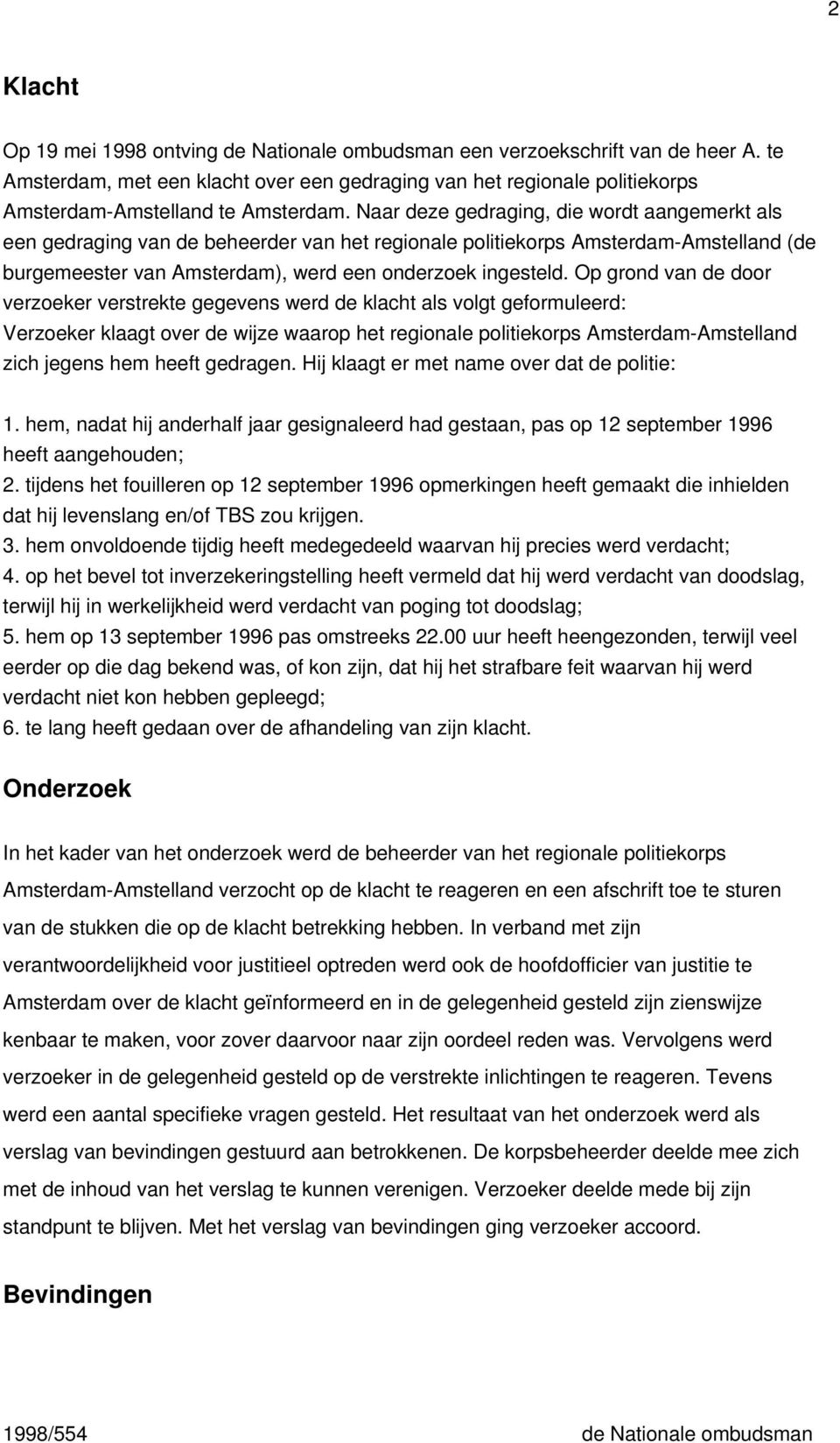 Naar deze gedraging, die wordt aangemerkt als een gedraging van de beheerder van het regionale politiekorps Amsterdam-Amstelland (de burgemeester van Amsterdam), werd een onderzoek ingesteld.