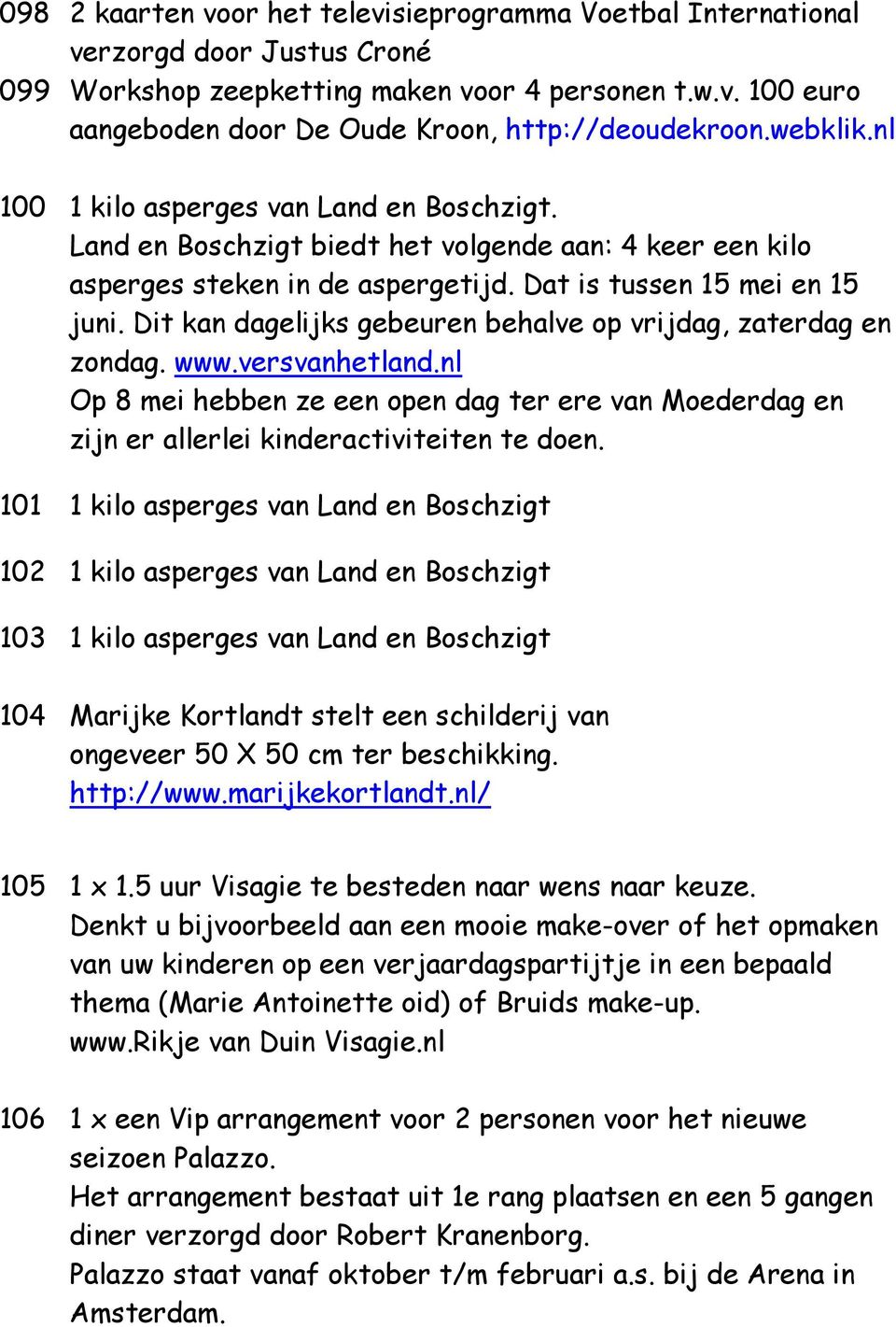 Dit kan dagelijks gebeuren behalve op vrijdag, zaterdag en zondag. www.versvanhetland.nl Op 8 mei hebben ze een open dag ter ere van Moederdag en zijn er allerlei kinderactiviteiten te doen.