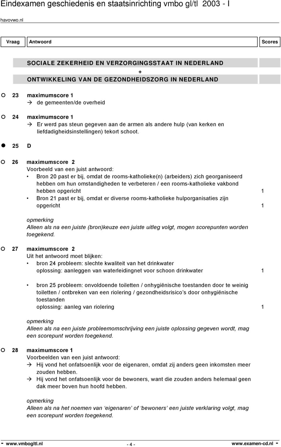 25 D 26 maximumscore 2 Bron 20 past er bij, omdat de rooms-katholieke(n) (arbeiders) zich georganiseerd hebben om hun omstandigheden te verbeteren / een rooms-katholieke vakbond hebben opgericht 1