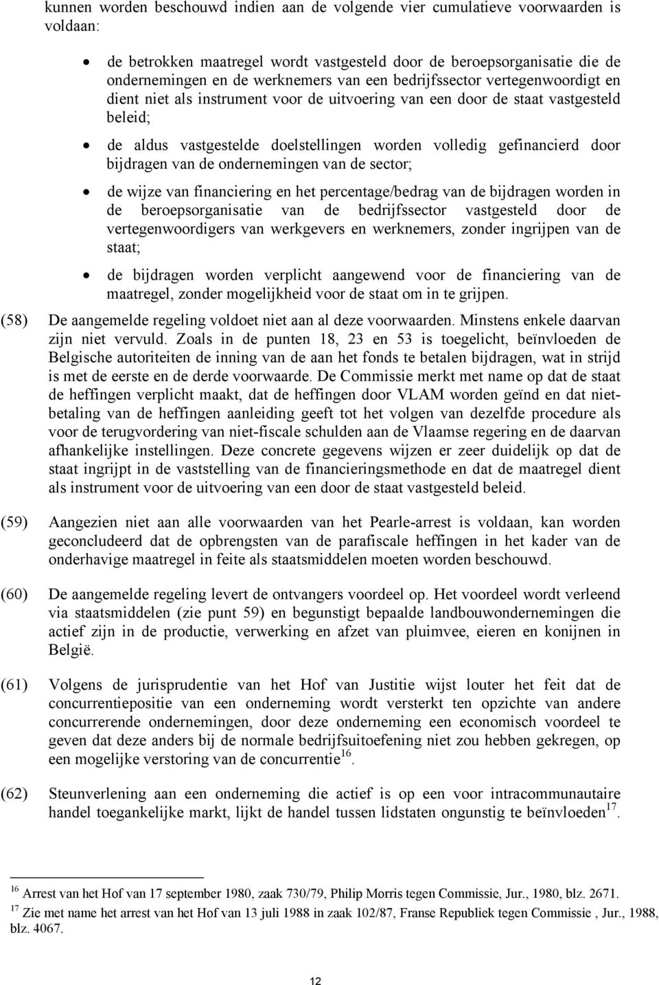 bijdragen van de ondernemingen van de sector; de wijze van financiering en het percentage/bedrag van de bijdragen worden in de beroepsorganisatie van de bedrijfssector vastgesteld door de