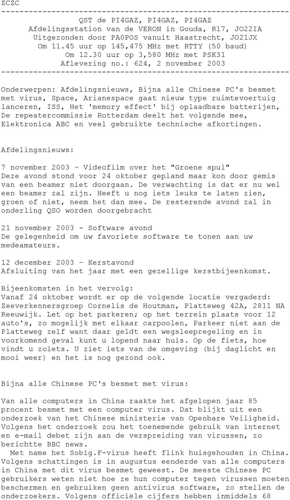 : 624, 2 november 2003 --------------------------------------------------------------- Onderwerpen: Afdelingsnieuws, Bijna alle Chinese PC's besmet met virus, Space, Arianespace gaat nieuw type