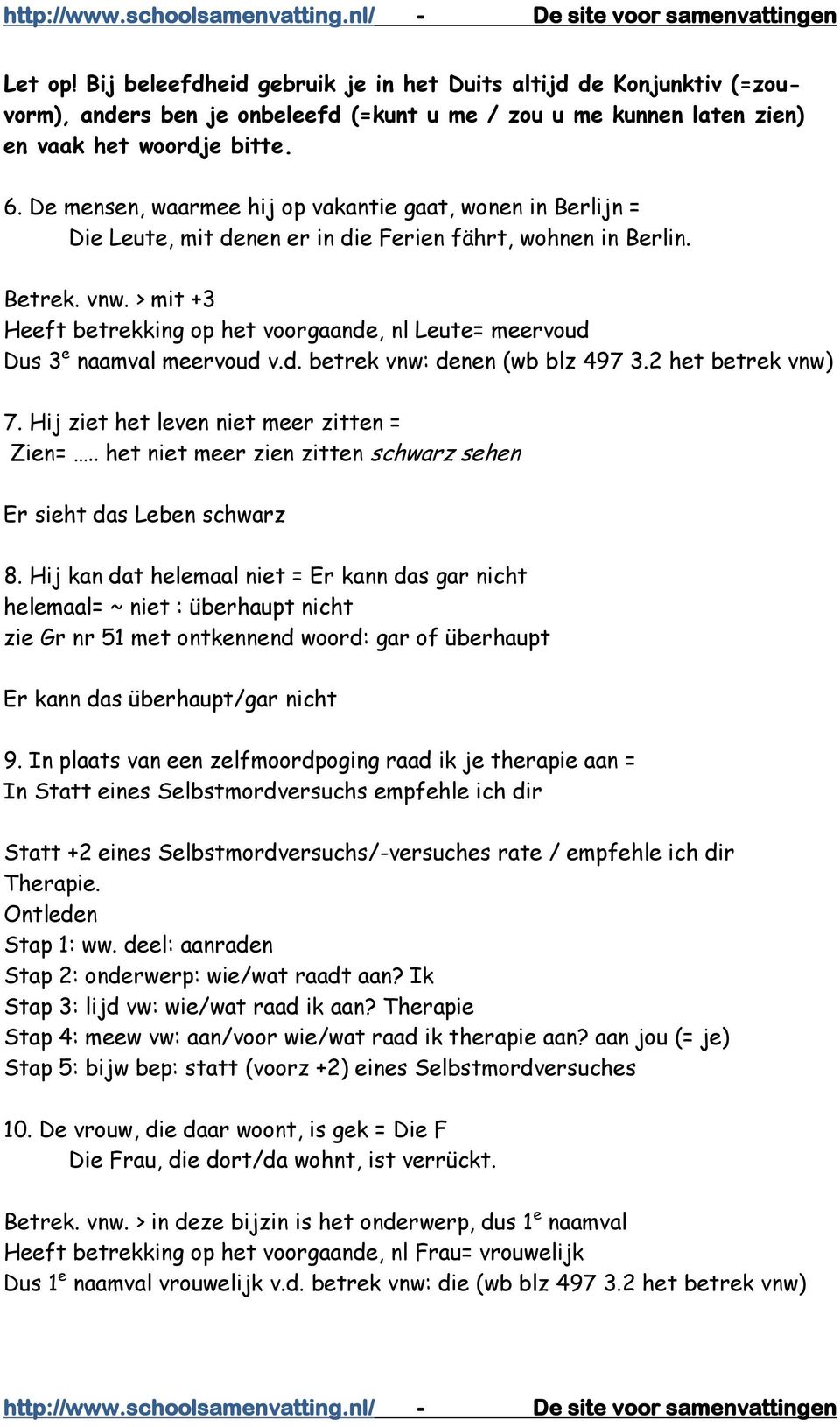 > mit +3 Heeft betrekking op het voorgaande, nl Leute= meervoud Dus 3 e naamval meervoud v.d. betrek vnw: denen (wb blz 497 3.2 het betrek vnw) 7. Hij ziet het leven niet meer zitten = Zien=.