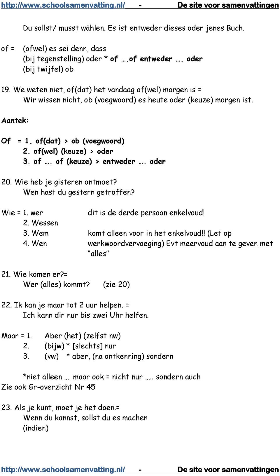 oder 20. Wie heb je gisteren ontmoet? Wen hast du gestern getroffen? Wie = 1. wer dit is de derde persoon enkelvoud! 2. Wessen 3. Wem komt alleen voor in het enkelvoud!! (Let op 4.